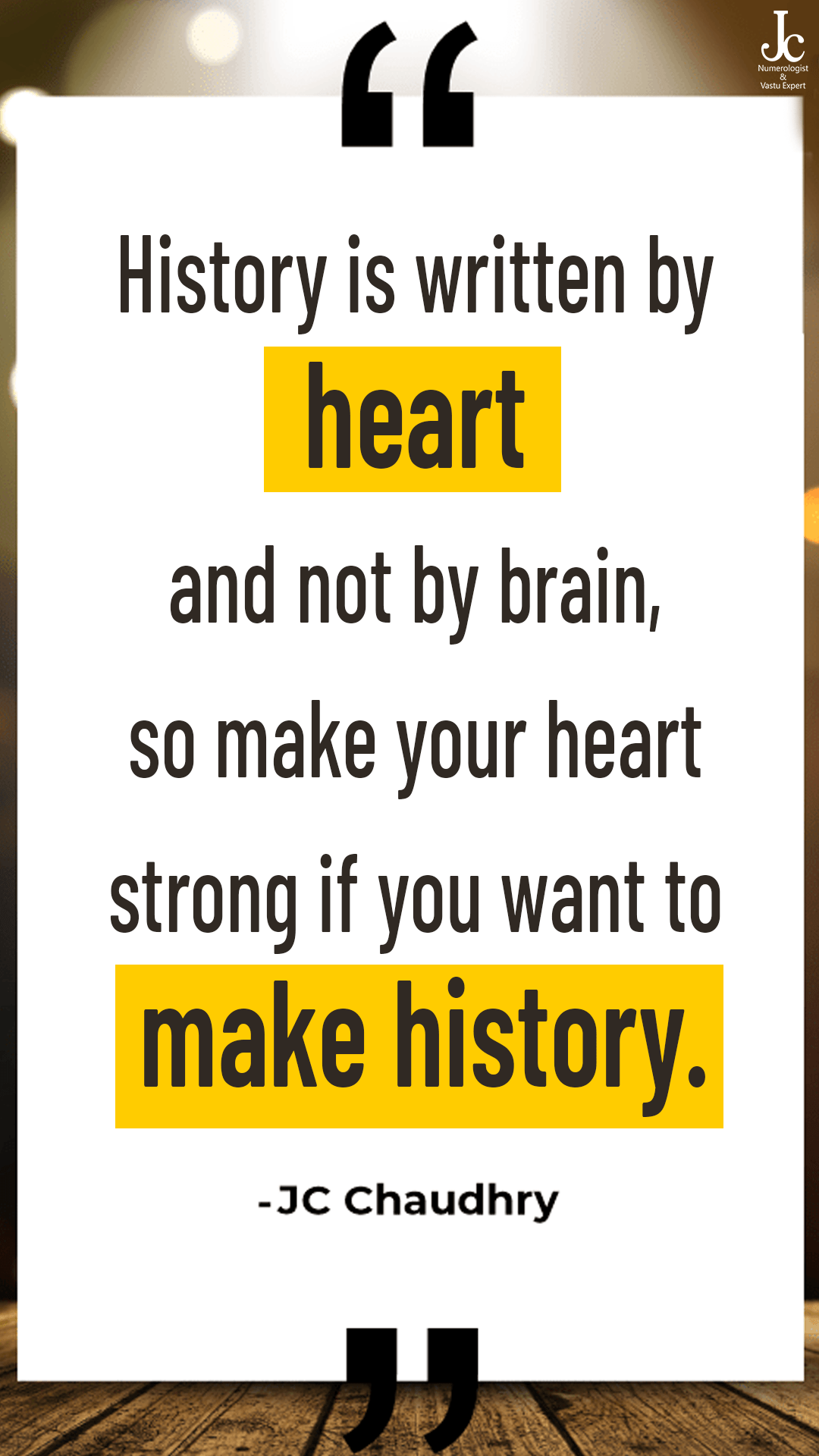 “History is written by heart and not by brain, so make your heart strong if you want to make history.”