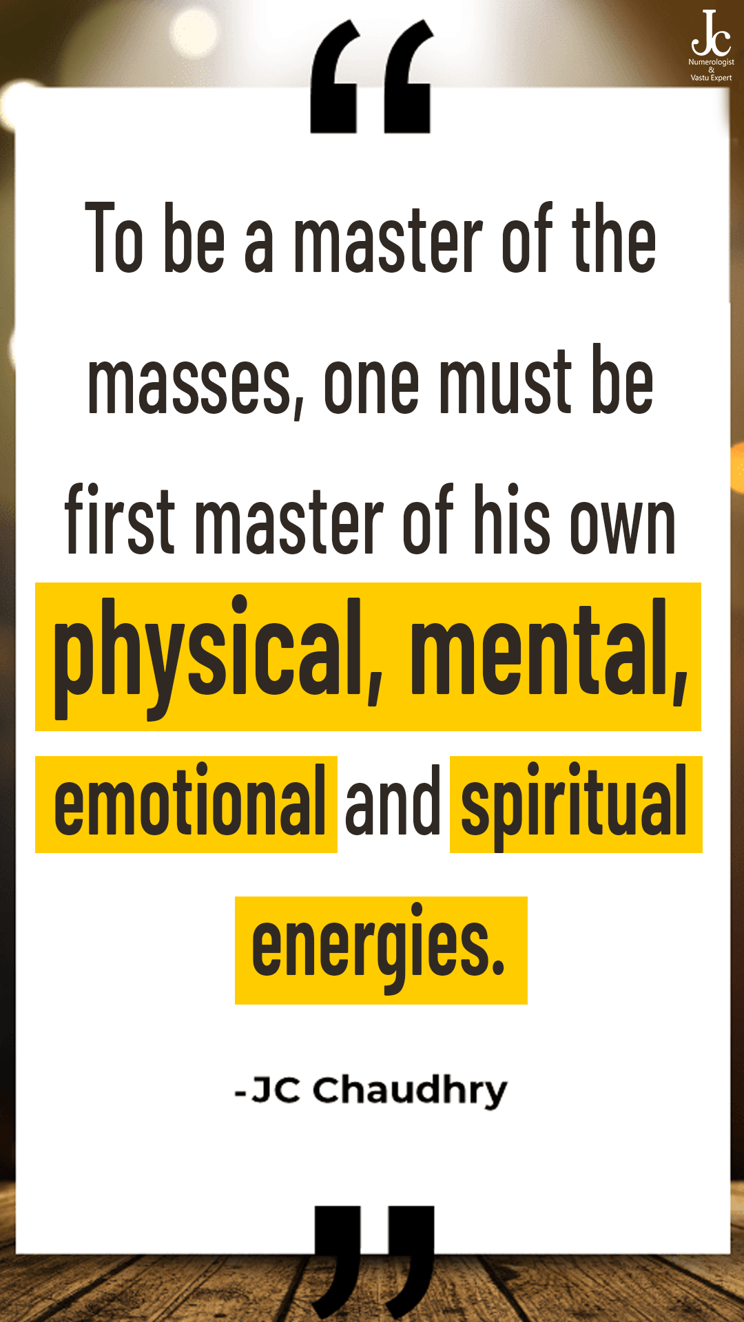 “To be a master of the masses, one must be first master of his own physical, mental, emotional and spiritual energies.